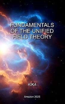 FUNDAMENTALS OF THE UNIFIED FIELD THEORY