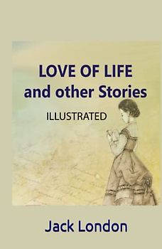 Love of Life and Other Stories: Illustrated