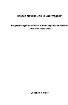 Hesses Novelle "Klein und Wagner - Fragestellungen aus der Sicht einer psychoanalytischen Literaturwissenschaft