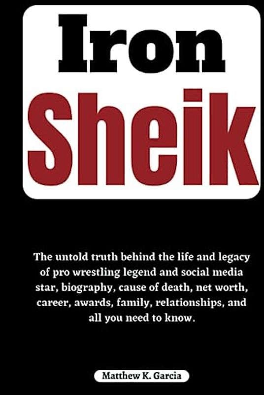 Iron Sheik: The untold truth behind the life and legacy of pro wrestling legend and social media star, biography, cause of death, net worth, career, ... of the Great and Influential, Band 45)