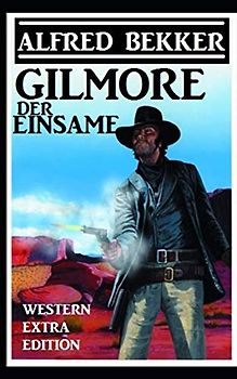Alfred Bekker Western Extra Edition - Gilmore der Einsame