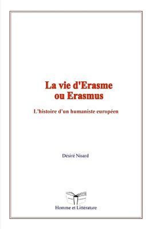La vie d'Erasme ou Erasmus: L'histoire d'un humaniste européen