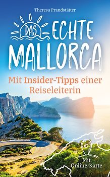 Das echte Mallorca mit Insider-Tipps einer Reiseleiterin - Der kompakte Reiseführer mit idyllischen Buchten, Outdoor-Abenteuern und versteckten Orten abseits des Mainstreams