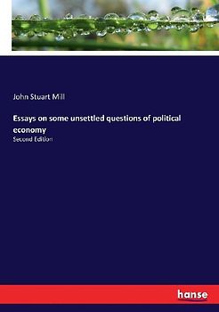 Essays on some unsettled questions of political economy