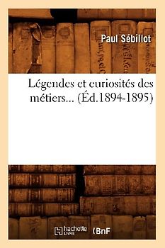 Légendes Et Curiosités Des Métiers (Éd.1894-1895)