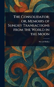The Consolidator; or, Memoirs of Sundry Transactions From the World in the Moon