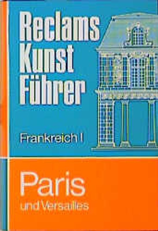 Reclams Kunstführer Frankreich / Paris und Versailles