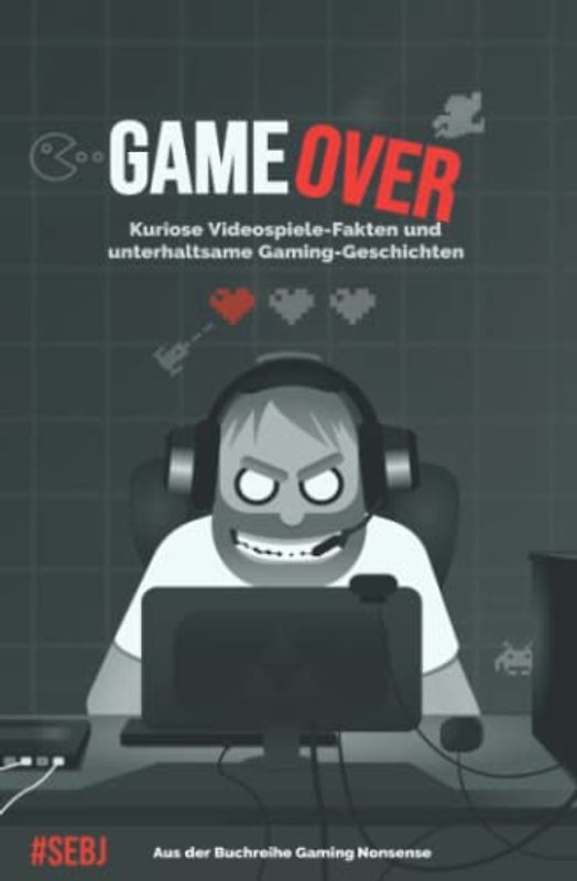Game Over: Kuriose Videospiele-Fakten und unterhaltsame Gaming-Geschichten | Aus der Buch-Reihe Gaming Nonsense