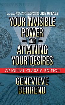 Your Invisible Power and Attaining Your Desires (Original Classic Edition)