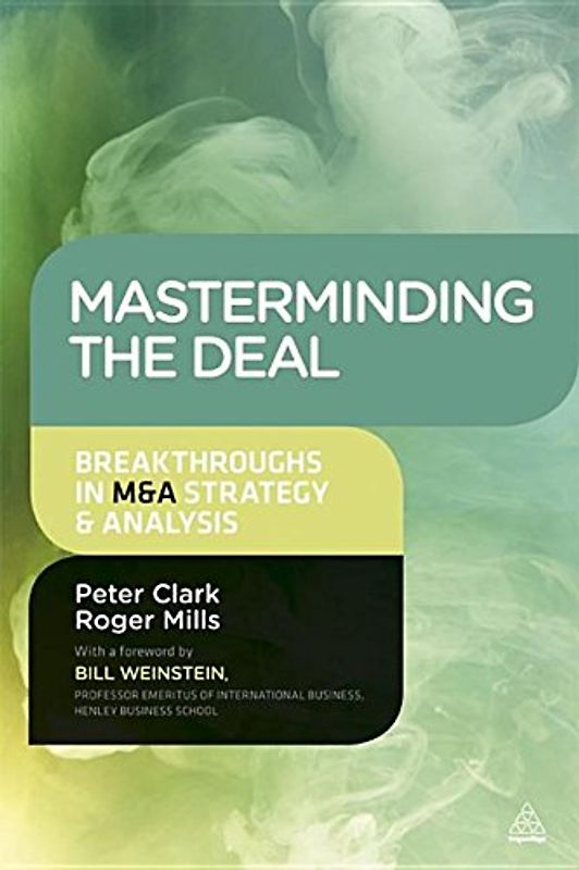 Masterminding the Deal: Breakthroughs in M&A Strategy and Analysis - Clark, Peter J.