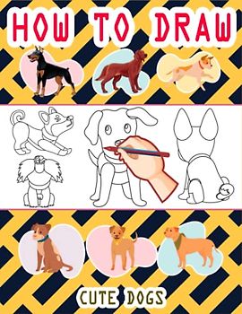 How to Draw Cute Dogs For Kids: Easy Way to draw Cute Dogs, Learn To Draw Cute Dogs, Book for dog lovers, How to Draw Cute Puppies for Kids, Draw 50 Dogs, Your favorite Dog Breeds 110 Pages (8.5"x11")