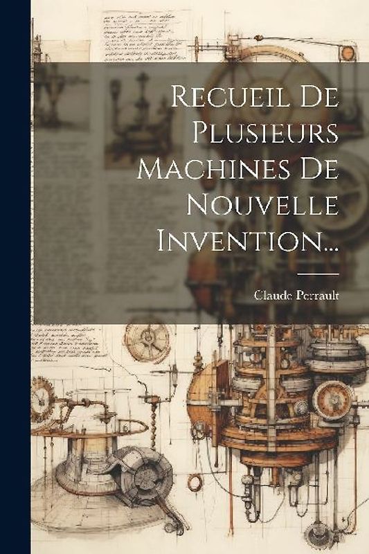 Recueil De Plusieurs Machines De Nouvelle Invention...