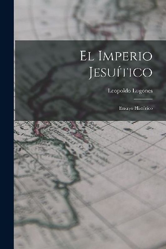 El Imperio Jesuítico: Ensayo Histórico