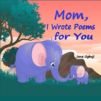 Mom, I Wrote Poems For You: Short Mom Poems For kids, The Perfect Way To Say, "I Love You, Mommy!"