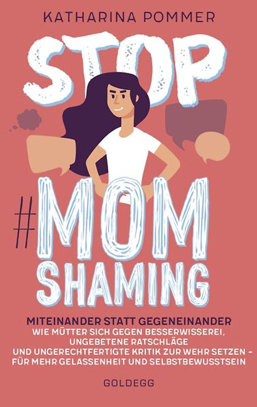 Stop MomShaming. Miteinander statt gegeneinander. Wie Mütter sich gegen Besserwisserei, ungebetene Ratschläge und ungerechtfertigte Kritik zur Wehr setzen – für mehr Gelassenheit und Selbstbewusstsein