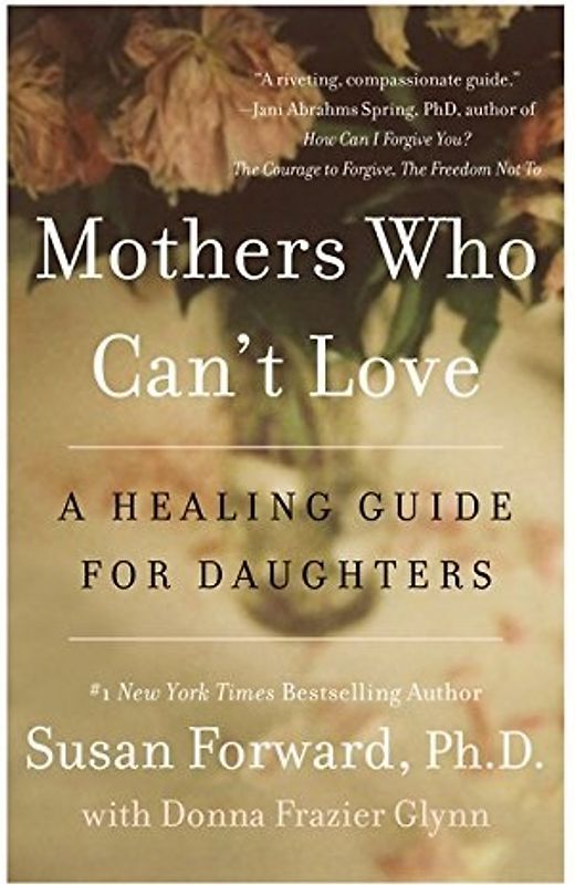 Mothers Who Can't Love: A Healing Guide for Daughters - Susan Forward [Paperback]