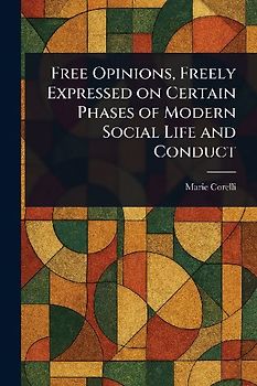 Free Opinions, Freely Expressed on Certain Phases of Modern Social Life and Conduct