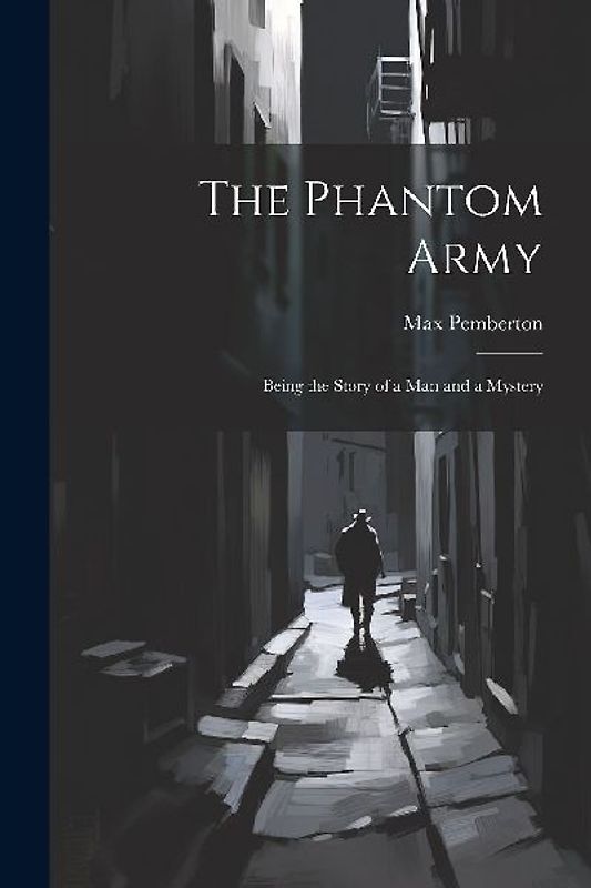 The Phantom Army: Being the Story of a Man and a Mystery