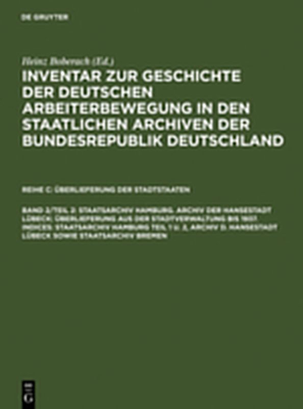 Inventar zur Geschichte der deutschen Arbeiterbewegung in den staatlichen... / Staatsarchiv Hamburg. Archiv der Hansestadt Lübeck: Überlieferung aus der Staatsverwaltung bis 1937. Indices: Staatsarchiv Hamburg Teil 1 u. 2, Archiv d. Hansestadt Lübeck sowie Staatsarchiv Bremen