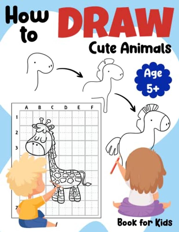 How to Draw Cute Animals for Kids: Simple, Easy and Fun Learn to Draw Book with Step-by-Step Instructions and Grid Papers