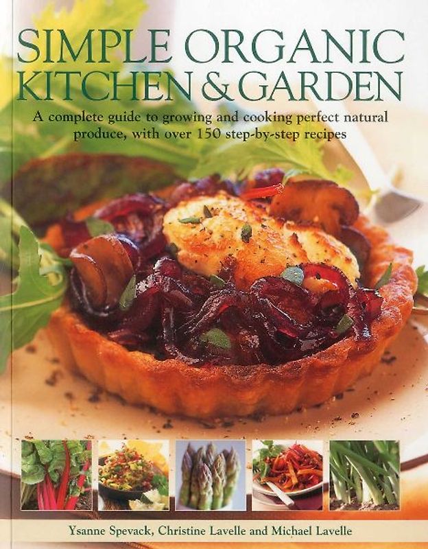 Simple Organic Kitchen & Garden A Complete Guide to Growing and Cooking Perfect Natural Produce, with Over 150 Step-by-step Recipes by Lavelle, Michael ( Author ) ON May-30-2012, Paperback - Lavelle, Michael