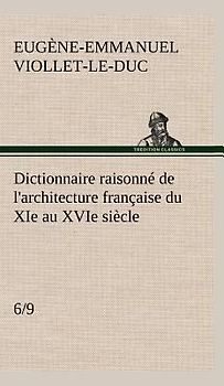 Dictionnaire raisonné de l'architecture française du XIe au XVIe siècle (6/9)
