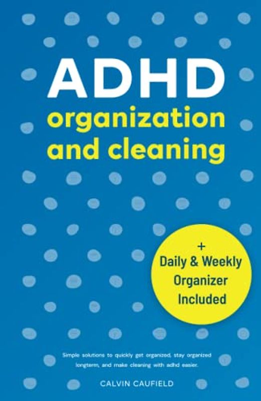 ADHD Organization and Cleaning: Simple Solutions To Quickly Get Organized, Stay Organized Long Term, and Make Cleaning With ADHD Easier (Thriving With ADHD, Band 2)