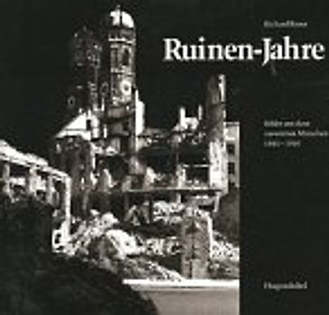 Ruinenjahre. Bilder aus dem zerstörten München 1945-1949