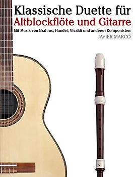 Klassische Duette für Altblockflöte und Gitarre: Altblockflöte für Anfänger. Mit Musik von Brahms, Handel, Vivaldi und anderen Komponisten