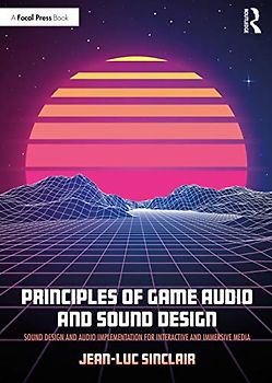 Principles of Game Audio and Sound Design: Sound Design and Audio Implementation for Interactive and Immersive Media
