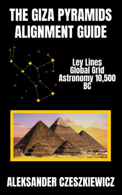 The Giza Pyramids Alignment Guide: Ley Lines, Global Grid, and Astronomy