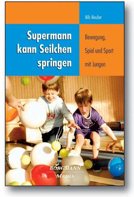 Supermann kann Seilchen springen. Bewegung, Spiel und Sport mit Jungen