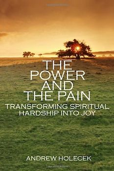 The Power And The Pain: Transforming Spiritual Hardship Into Joy - Holecek, Andrew
