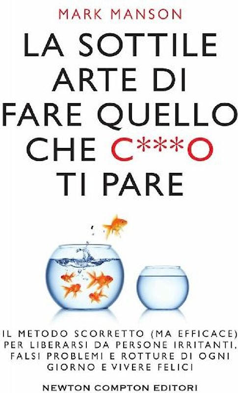 La sottile arte di fare quello che c***o ti pare. Il metodo scorretto (ma efficace) per liberarsi da persone irritanti, falsi problemi e rotture di ogni giorno e vivere felici