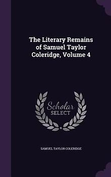 The Literary Remains of Samuel Taylor Coleridge, Volume 4