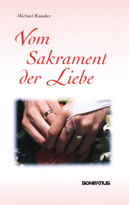 Vom Sakrament der Liebe. Einladende Gedanken zu Theologie, Spiritualität und Liturgie des  Ehesakraments
