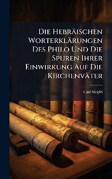 Die Hebräischen Worterklärungen Des Philo Und Die Spuren Ihrer Einwirkung Auf Die Kirchenväter