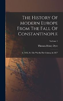 The History Of Modern Europe From The Fall Of Constantinople: In 1453, To The War In The Crimea, In 1857; Volume 1