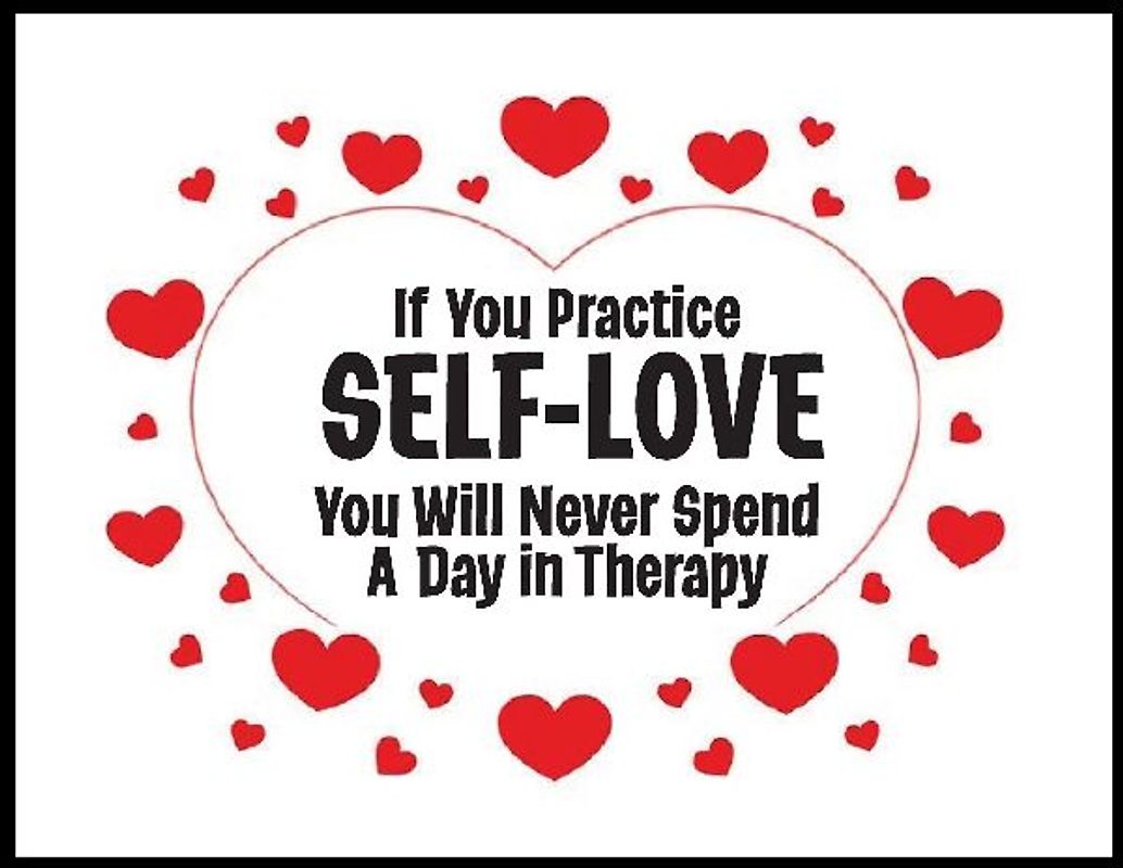 If You Practice SELF-LOVE You Will Never Spend a Day in Therapy