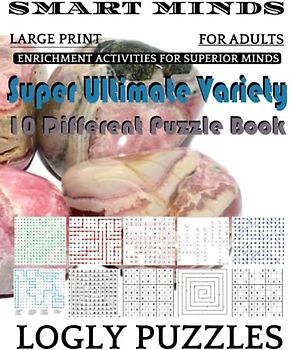 Smart Minds -Variety 10 Different Puzzle Book For Adults: Ultimate Variety Puzzles Large-Print Word Search, Word Maze .Word Spiral ,Word Angles, ... Crossword And Sudoku Easy , Medium And Hard