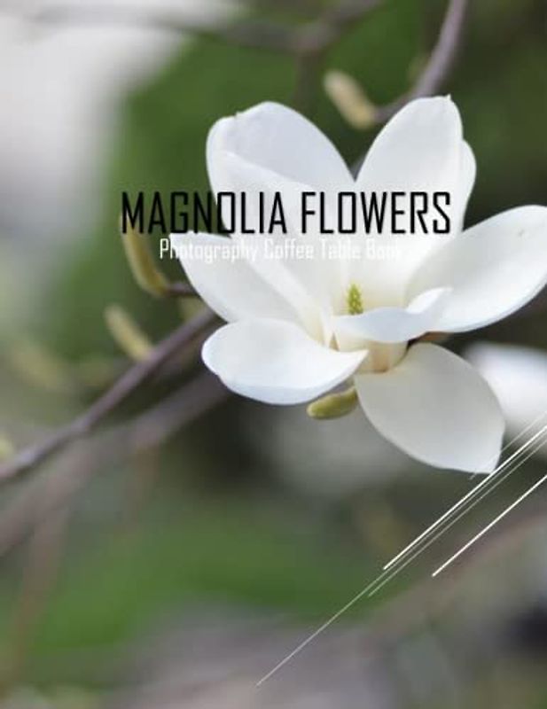 MAGNOLIA FLOWERS Photography Coffee Table Book: Magnolia Flowers Photography Coffee Table Book for All: An Amazing Group Of Pictures For Relaxing & ... Images (8.5"*11") Paperback May 27,2023 .
