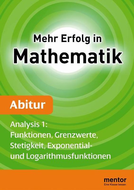 Mehr Erfolg in Mathematik, Abitur: Analysis 1. Funktionen, Grenzwerte, Stetigkeit, Exponential- und Logarithmusfunktionen