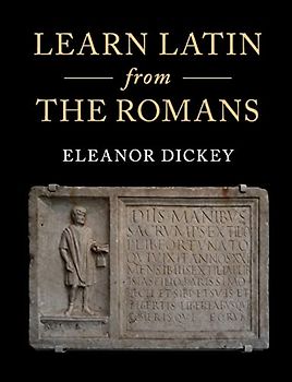 Learn Latin from the Romans: A Complete Introductory Course Using Textbooks from the Roman Empire
