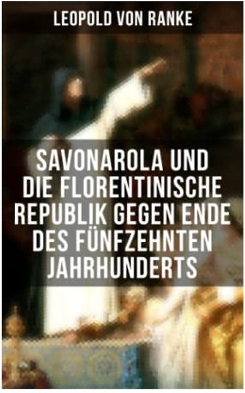 Savonarola und die florentinische Republik gegen Ende des fünfzehnten Jahrhunderts: Gegen den Papst - Herrscher über Florenz