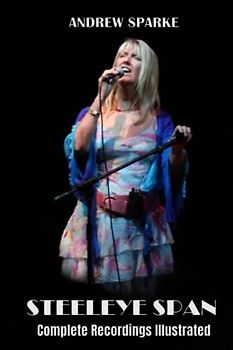 Steeleye Span: Complete Recordings Illustrated (Essential Discographies, Band 96)