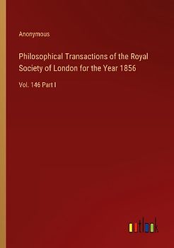 Philosophical Transactions of the Royal Society of London for the Year 1856