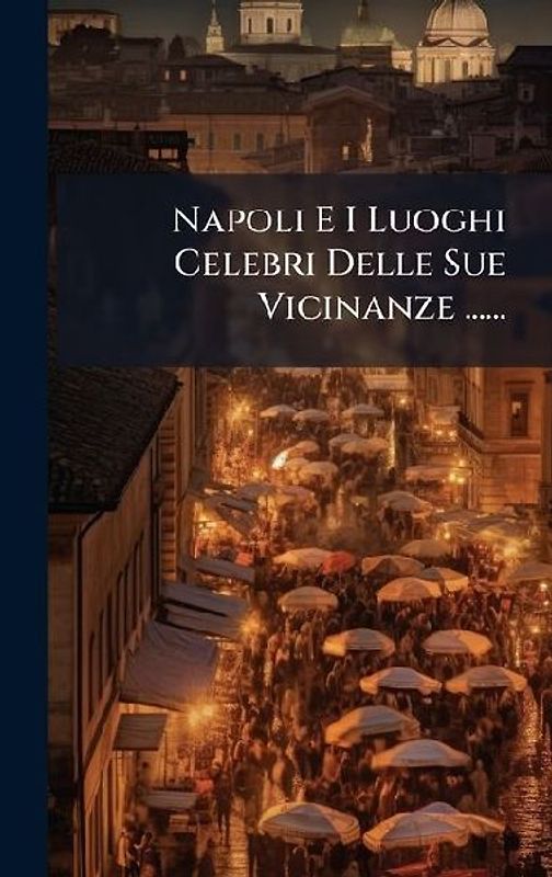 Napoli E I Luoghi Celebri Delle Sue Vicinanze ......
