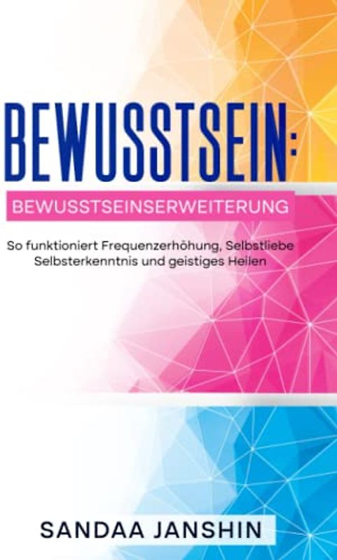 Bewusstsein: Bewusstseinserweiterung - So funktioniert Frequenzerhöhung, Selbstliebe Selbsterkenntnis und geistiges Heilen: Innerer Frieden durch Herzintelligenz