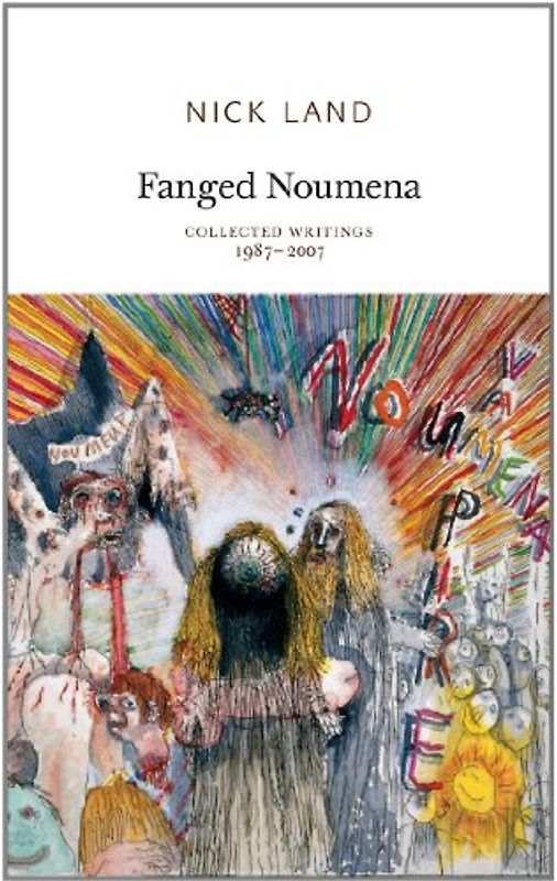 Fanged Noumena: Collected Writings 1987-2007 - Land, Nick