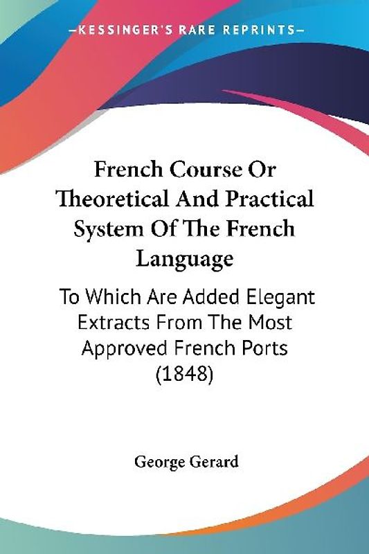 French Course Or Theoretical And Practical System Of The French Language